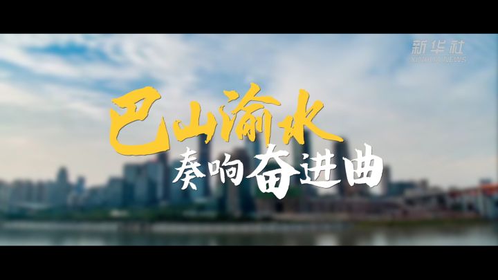 巴山渝水奏响奋进曲沿着总书记的足迹之重庆篇